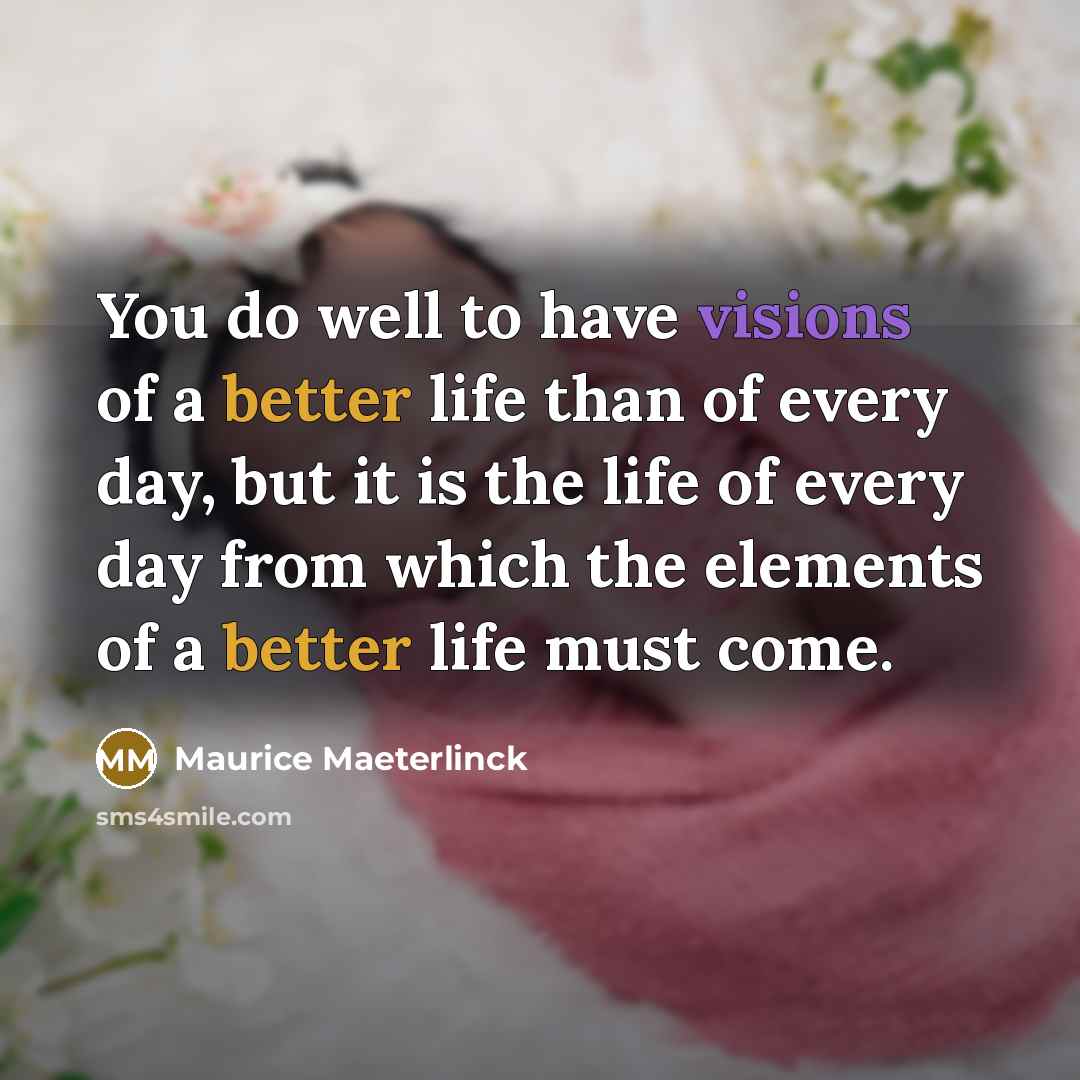 “You do well to have visions of a better life…” quote by Maurice Maeterlinck