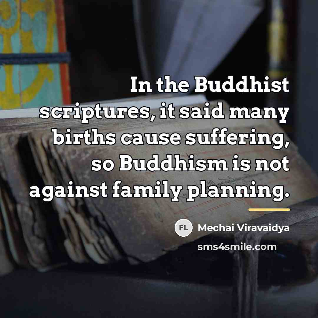 “In the Buddhist scriptures, it said many births cause suffering,…” quote by Mechai Viravaidya