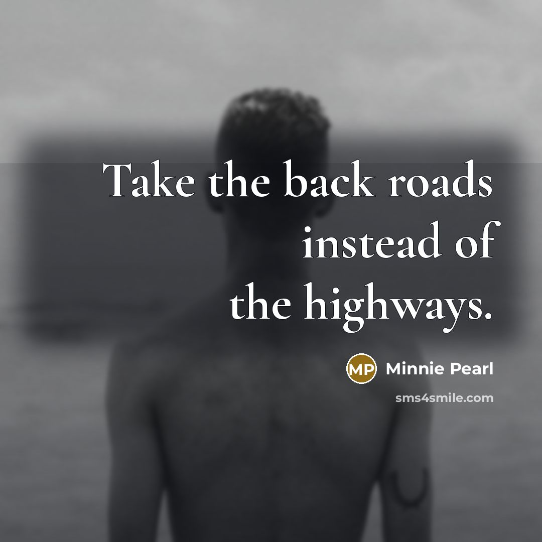 “Take the back roads instead of the highways.…” quote by Minnie Pearl