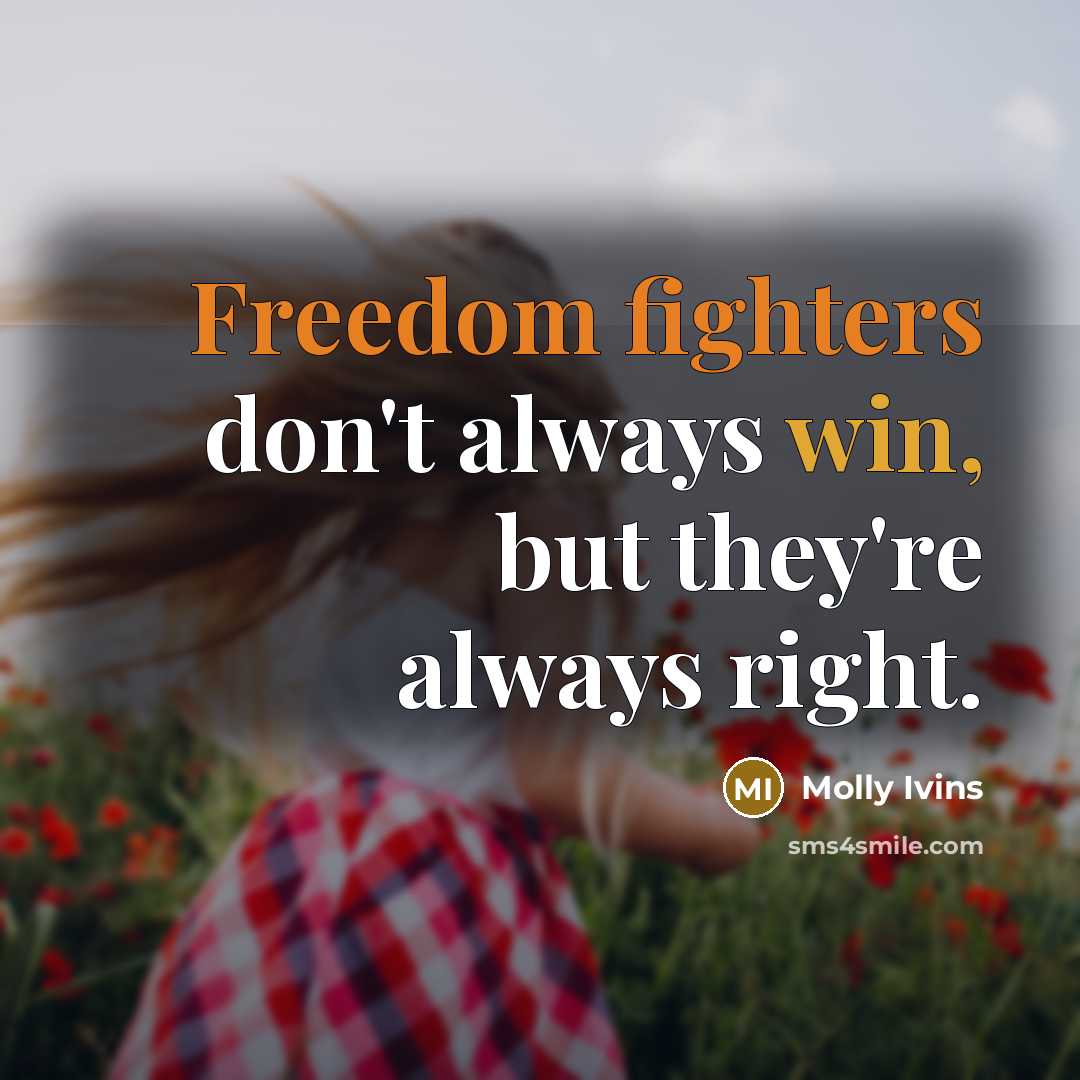 “Freedom fighters don't always win, but they're always right.…” quote by Molly Ivins