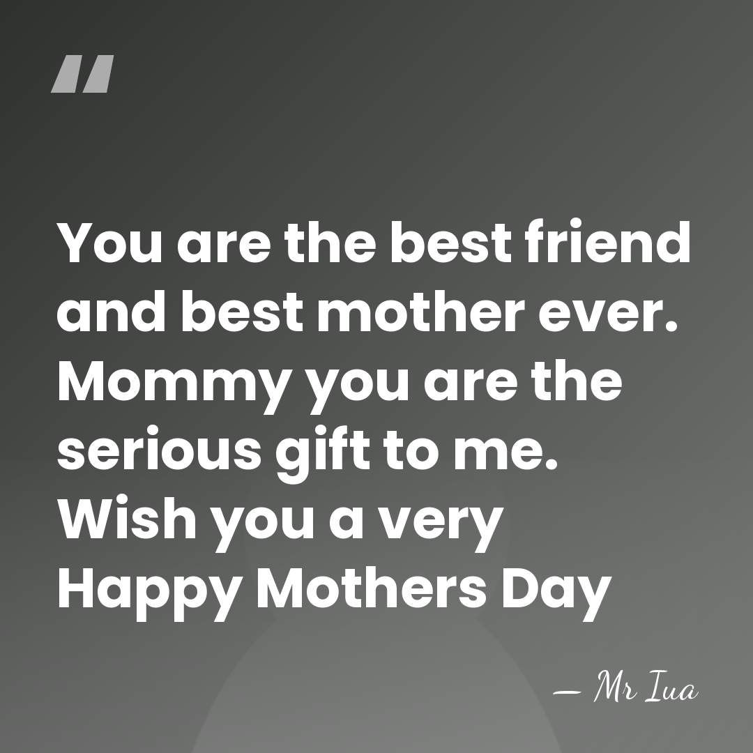 You are the best friend and best mother ever. Mommy you are&hellip; - Mr Iua