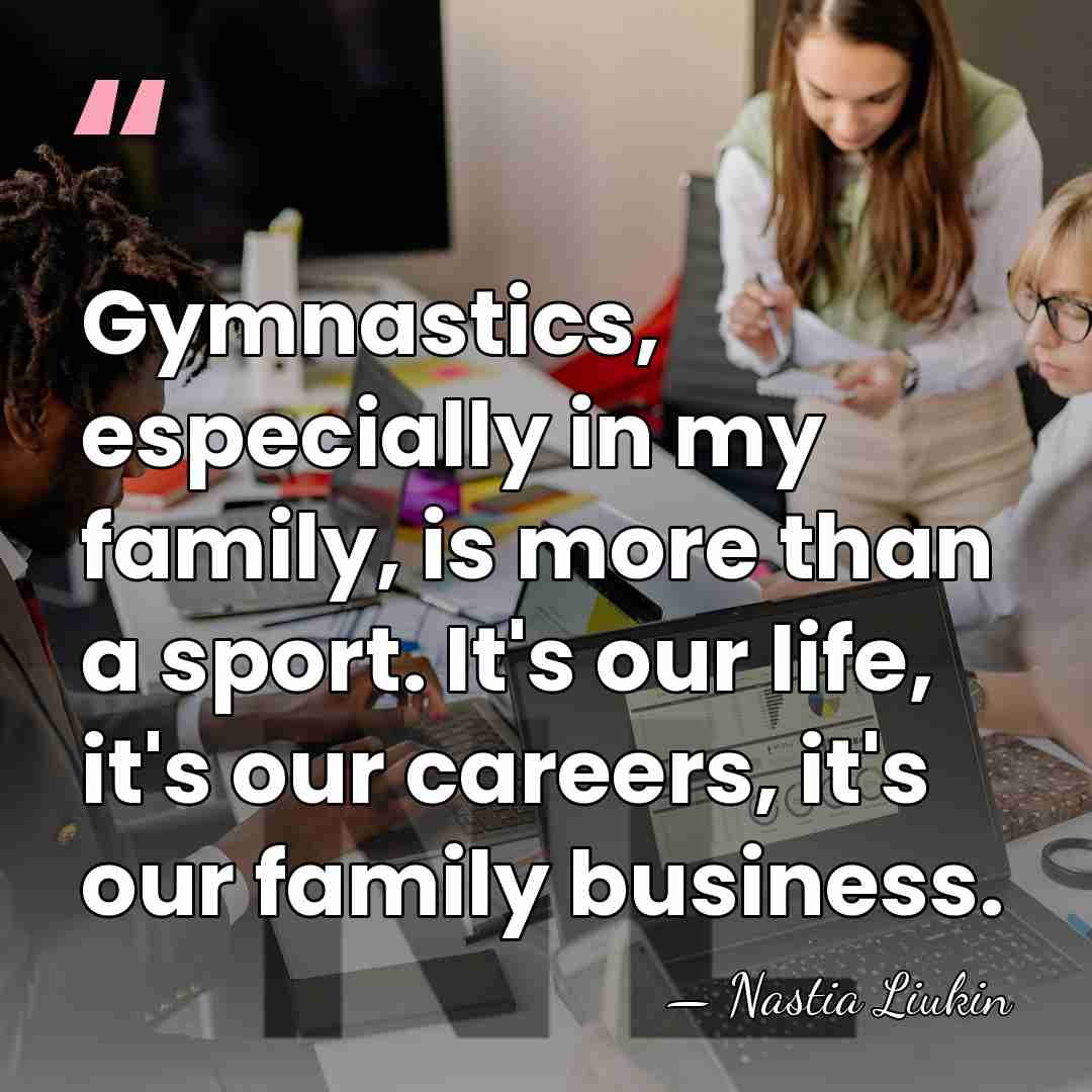Gymnastics, especially in my family, is more than a sport. It's our&hellip; - Nastia Liukin