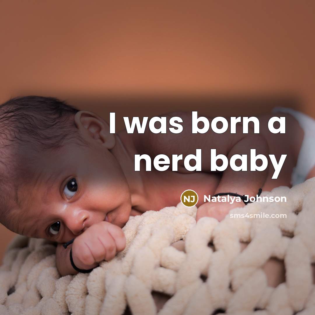 “I was born a nerd baby…” quote by Natalya Johnson
