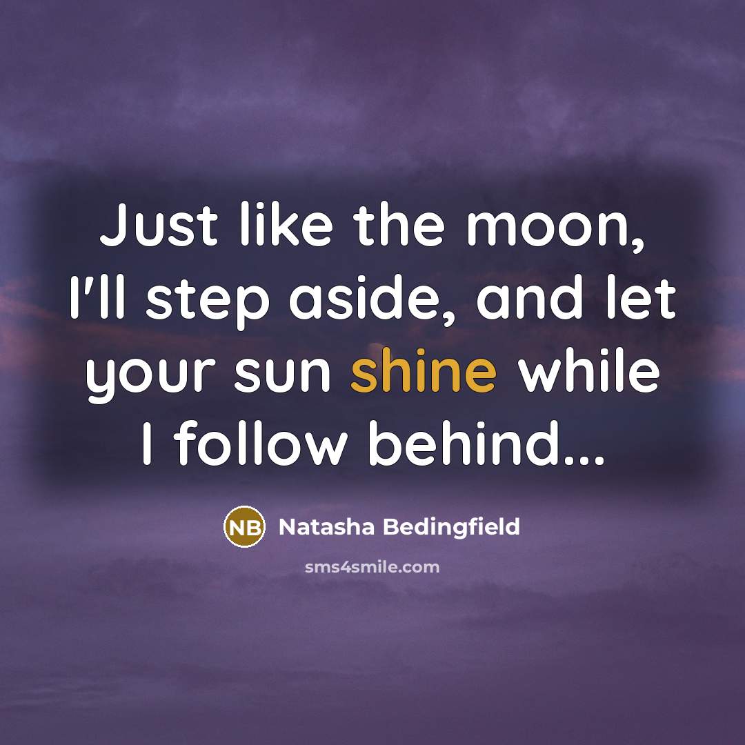 “Just like the moon, I'll step aside, and let your…” quote by Natasha Bedingfield