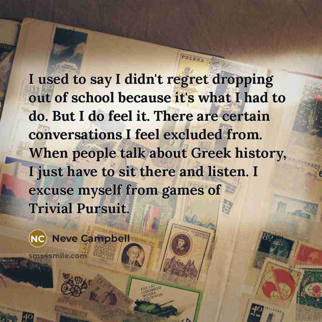 “I used to say I didn't regret dropping out of…” quote by Neve Campbell