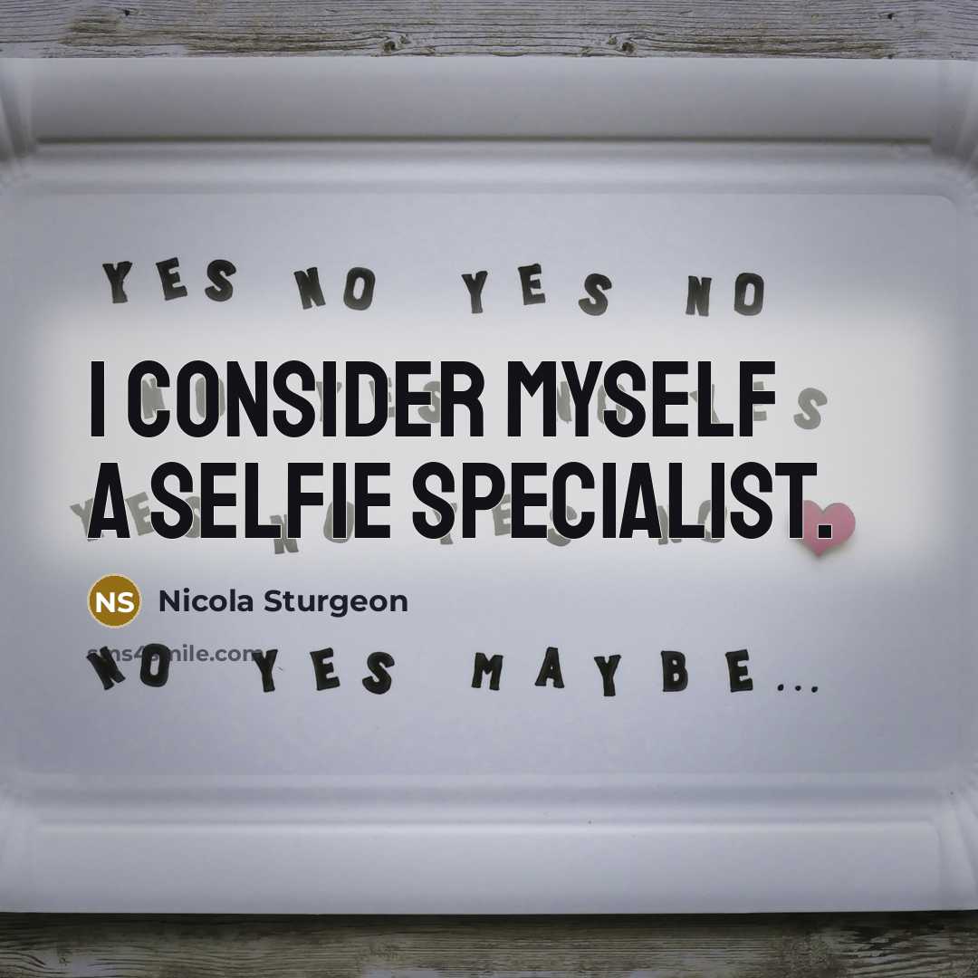 “I consider myself a selfie specialist.…” quote by Nicola Sturgeon