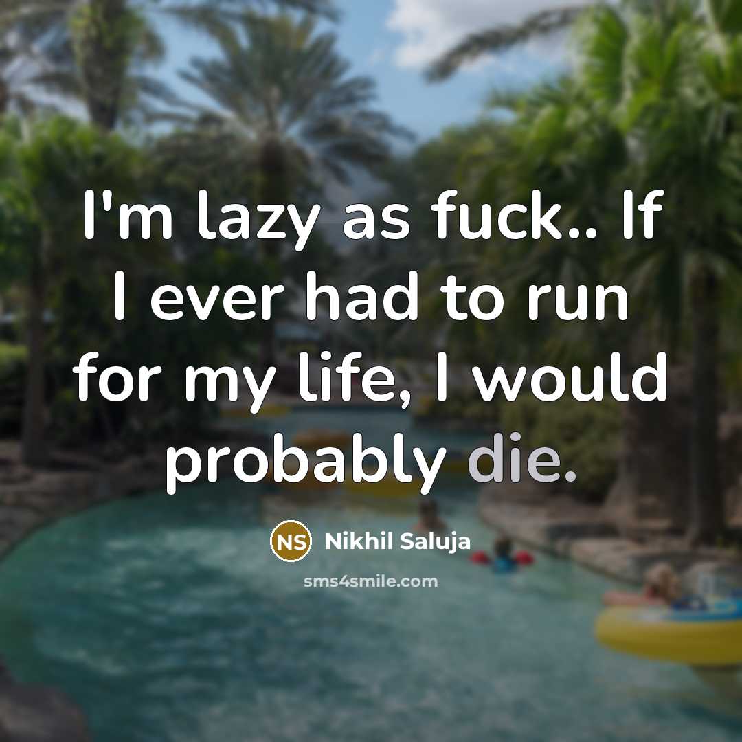 “I'm lazy as fuck.. If I ever had to run for my life, I would probably die.” quote by Nikhil Saluja