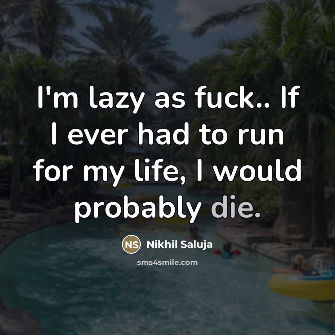“I'm lazy as fuck.. If I ever had to run…” quote by Nikhil Saluja