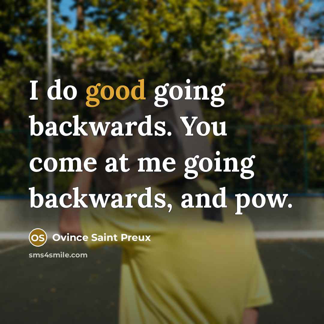 “I do good going backwards. You come at me going…” quote by Ovince Saint Preux