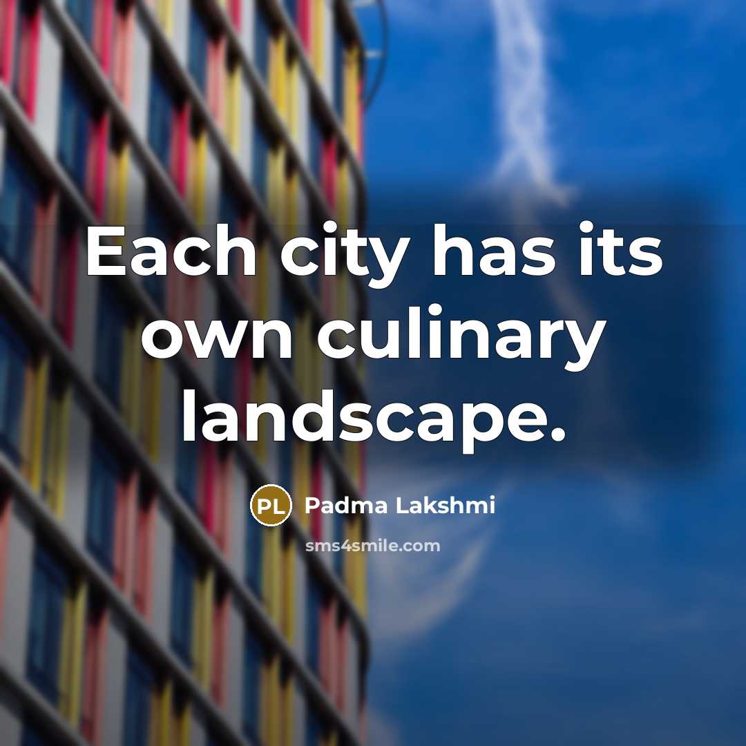 “Each city has its own culinary landscape.…” quote by Padma Lakshmi
