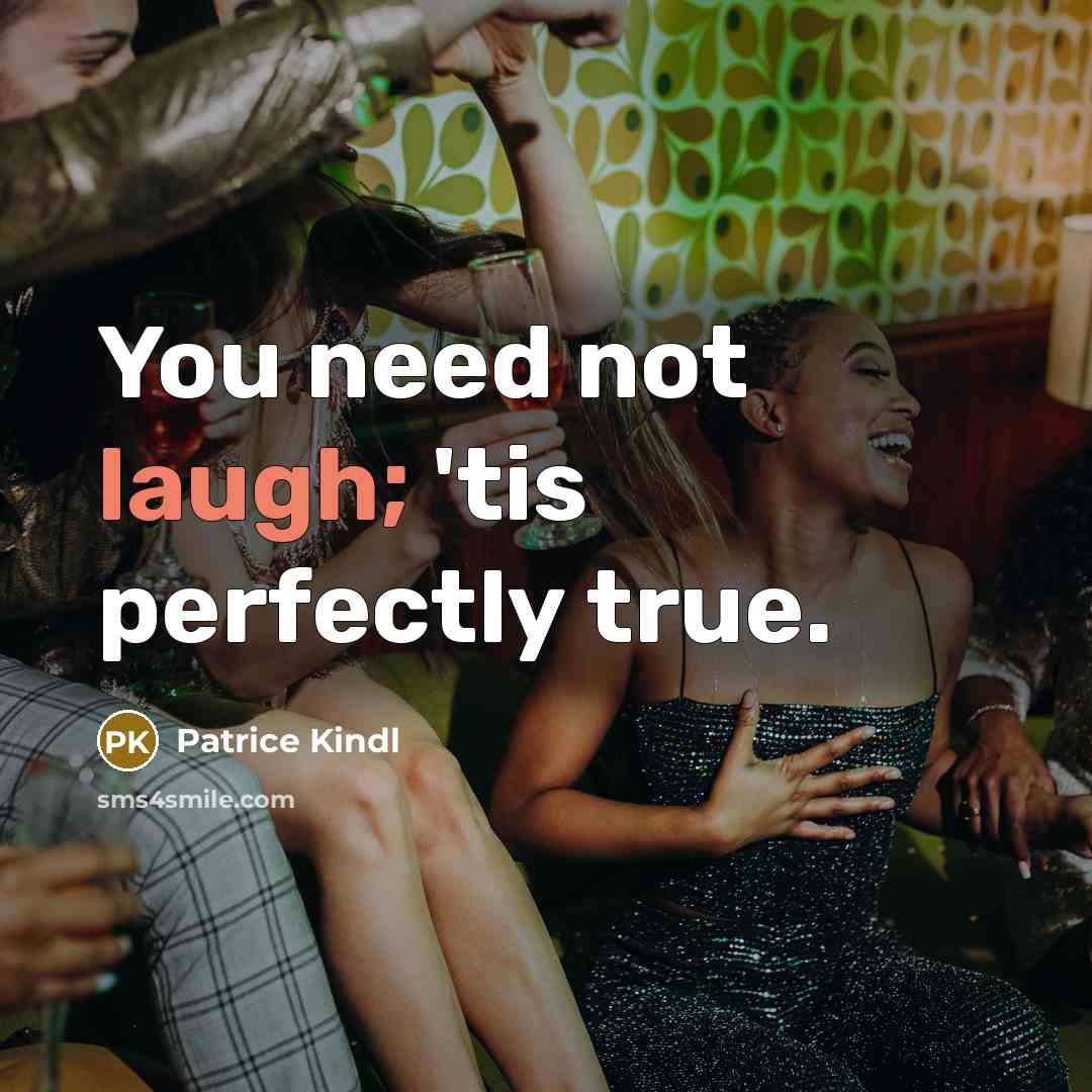 “You need not laugh; 'tis perfectly true.…” quote by Patrice Kindl