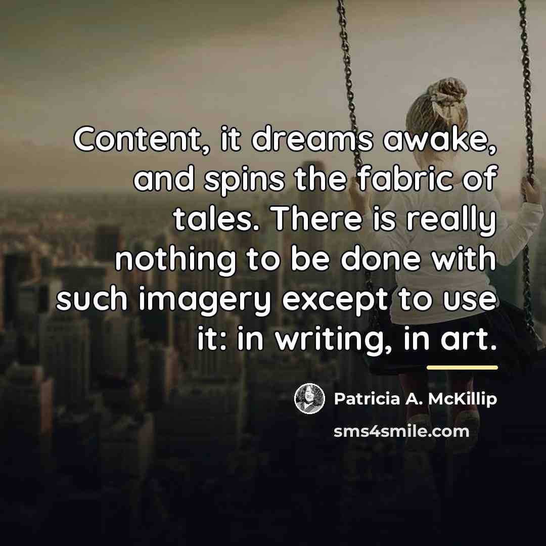 “Content, it dreams awake, and spins the fabric of tales.…” quote by Patricia A. McKillip