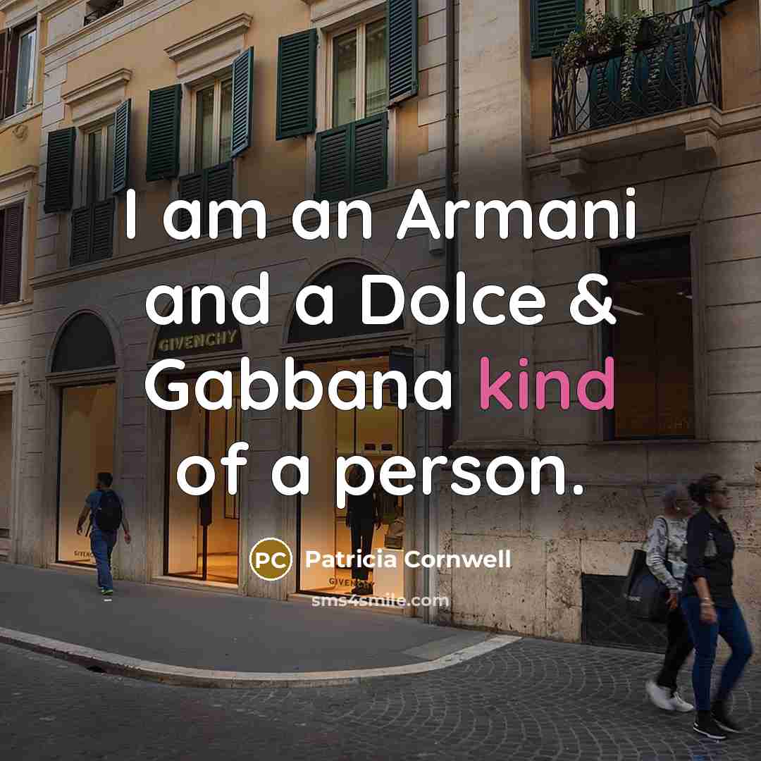 “I am an Armani and a Dolce & Gabbana kind…” quote by Patricia Cornwell