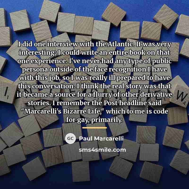 “I did one interview with the Atlantic. It was very…” quote by Paul Marcarelli