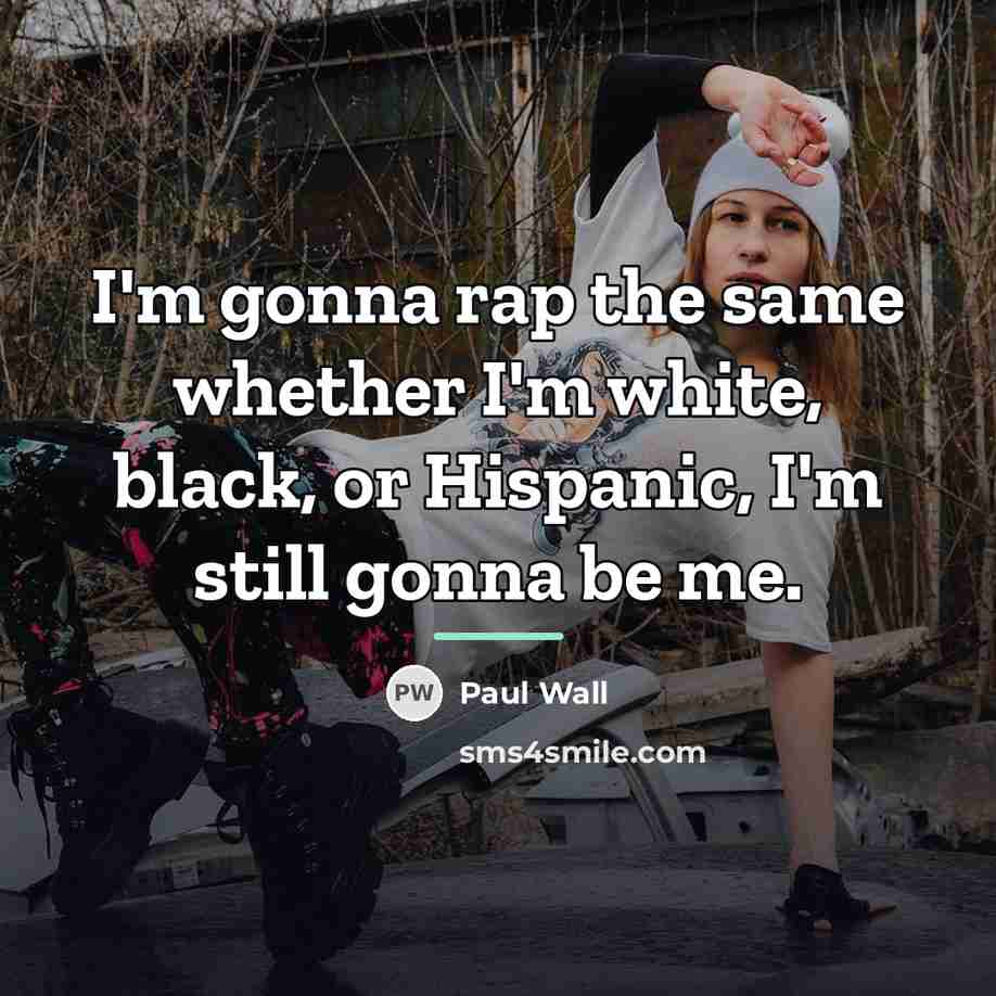 “I'm gonna rap the same whether I'm white, black, or…” quote by Paul Wall