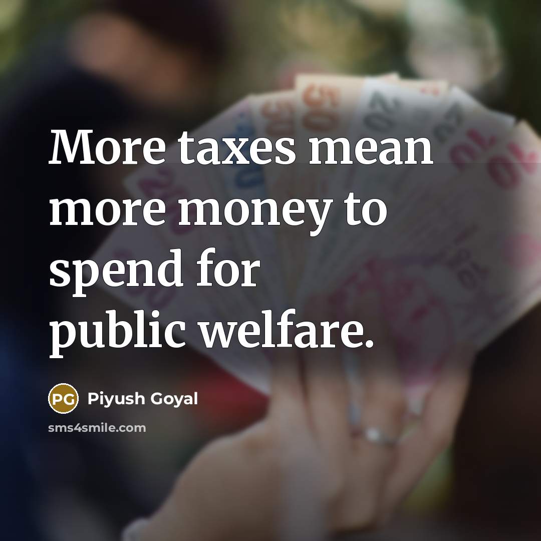 “More taxes mean more money to spend for public welfare.…” quote by Piyush Goyal