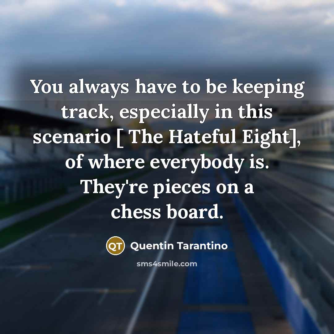 “You always have to be keeping track, especially in this…” quote by Quentin Tarantino