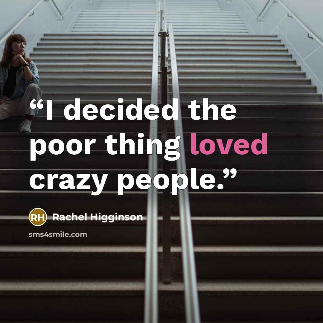 “I decided the poor thing loved crazy people.” quote by Rachel Higginson