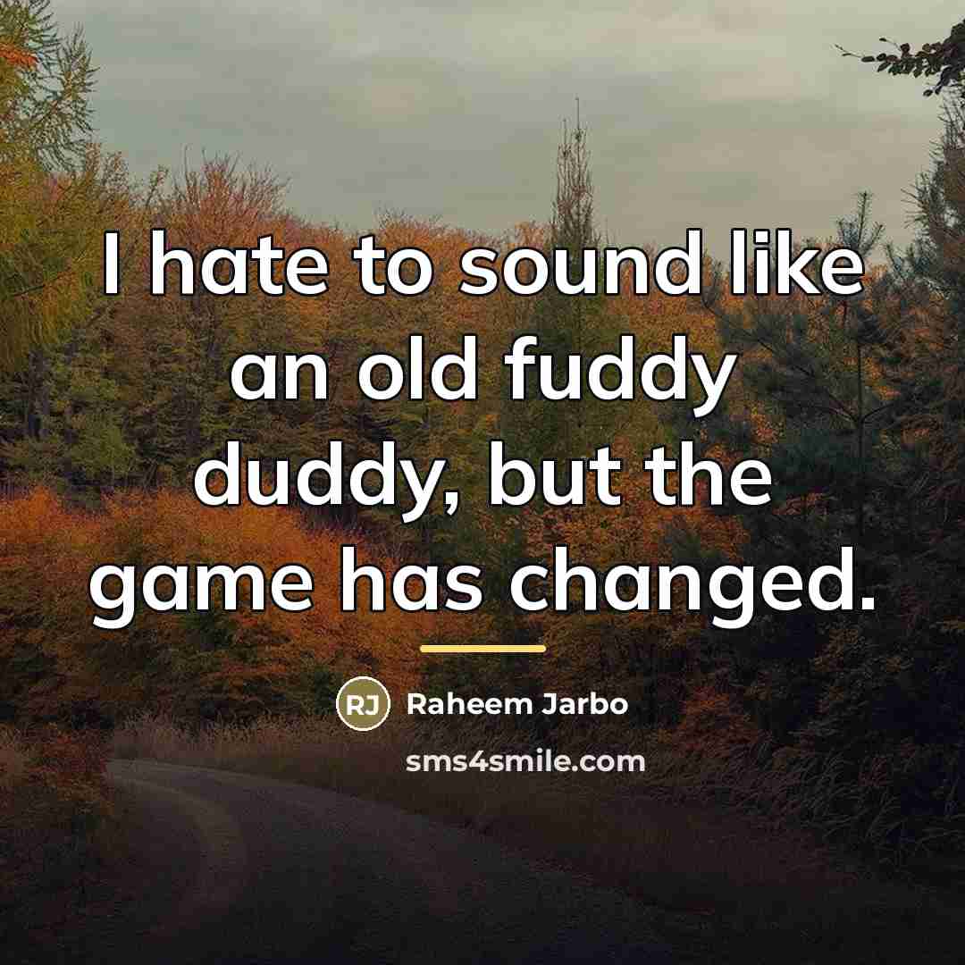 “I hate to sound like an old fuddy duddy, but…” quote by Raheem Jarbo