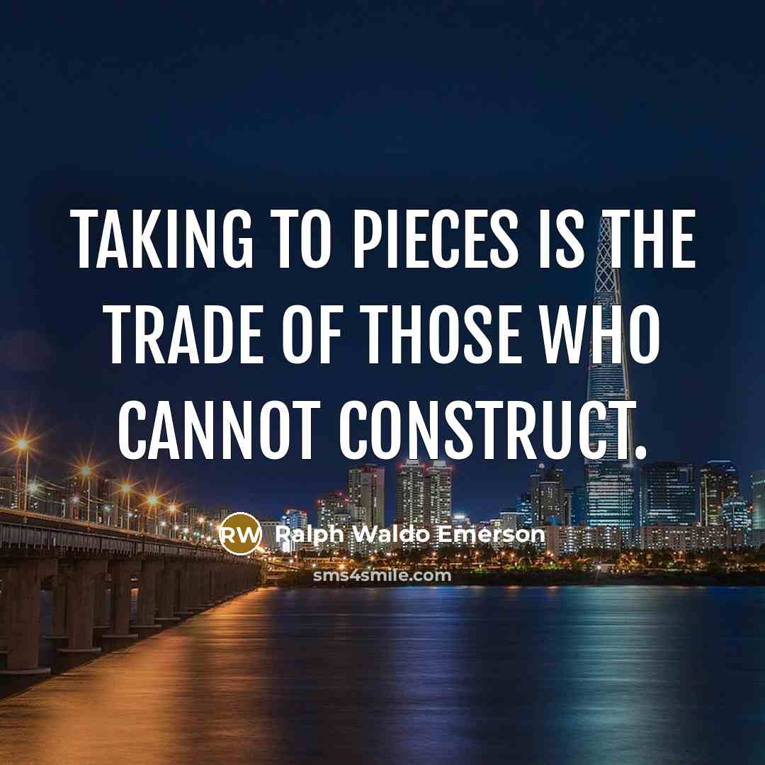 “Taking to pieces is the trade of those who cannot…” quote by Ralph Waldo Emerson