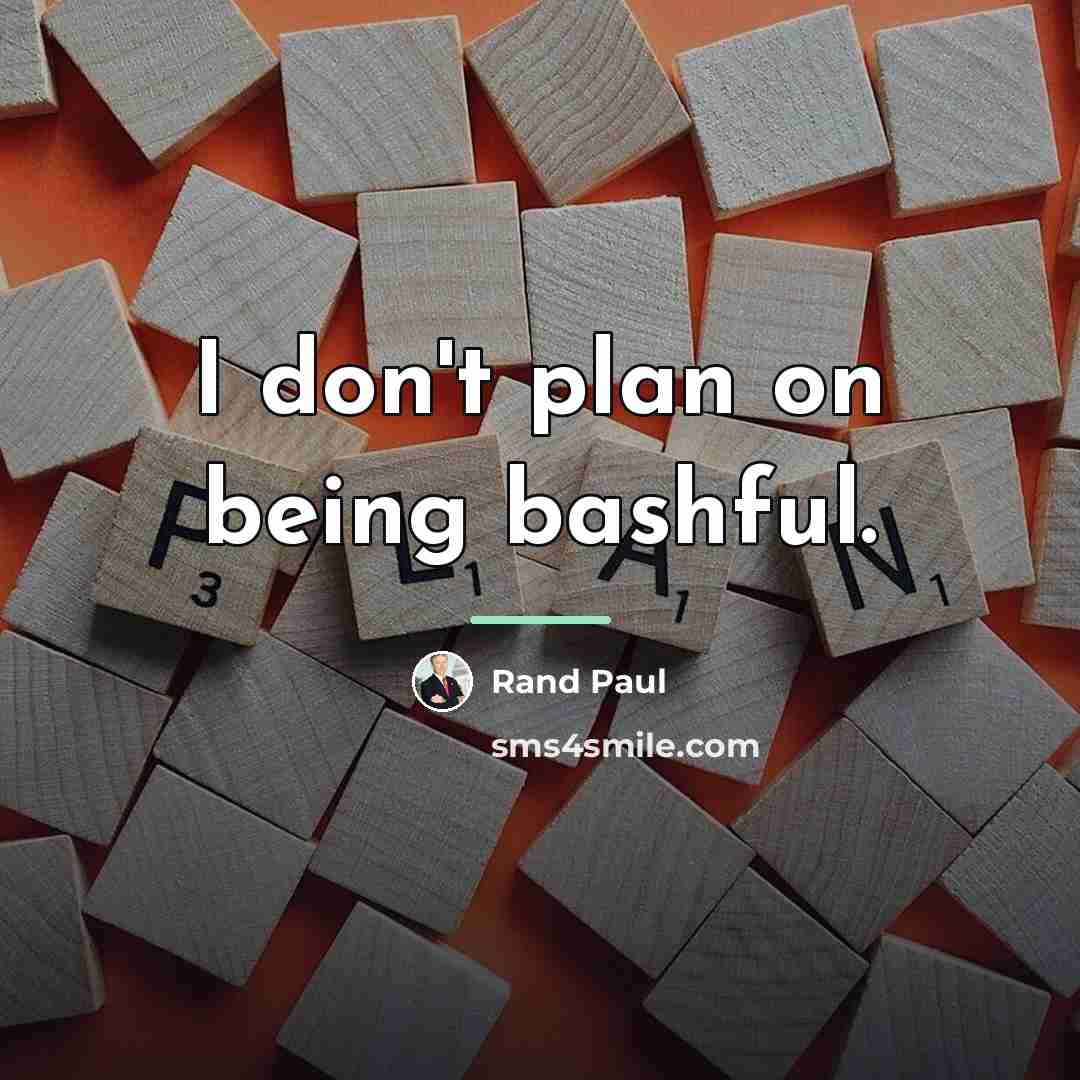 “I don't plan on being bashful.…” quote by Rand Paul