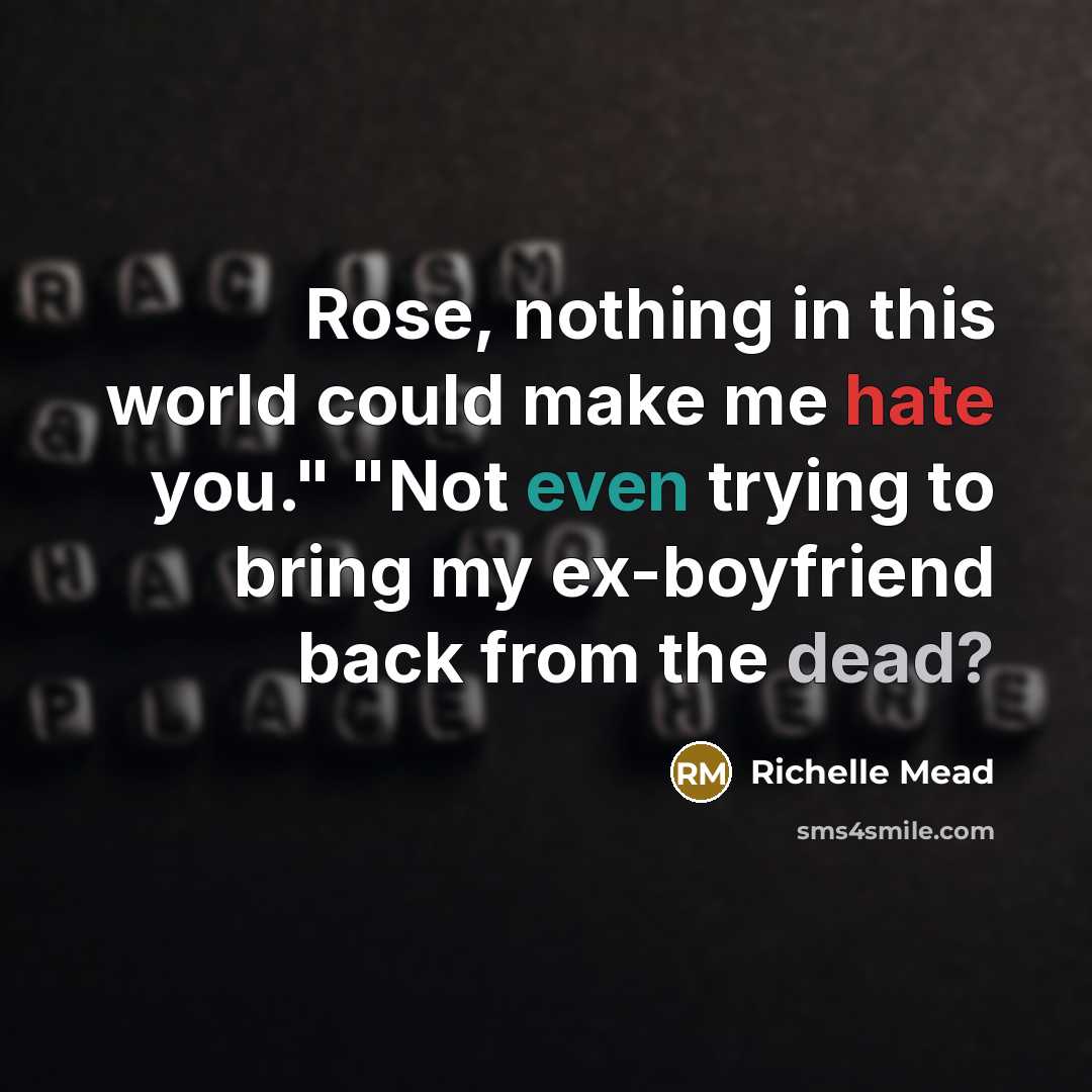 “Rose, nothing in this world could make me hate you."…” quote by Richelle Mead