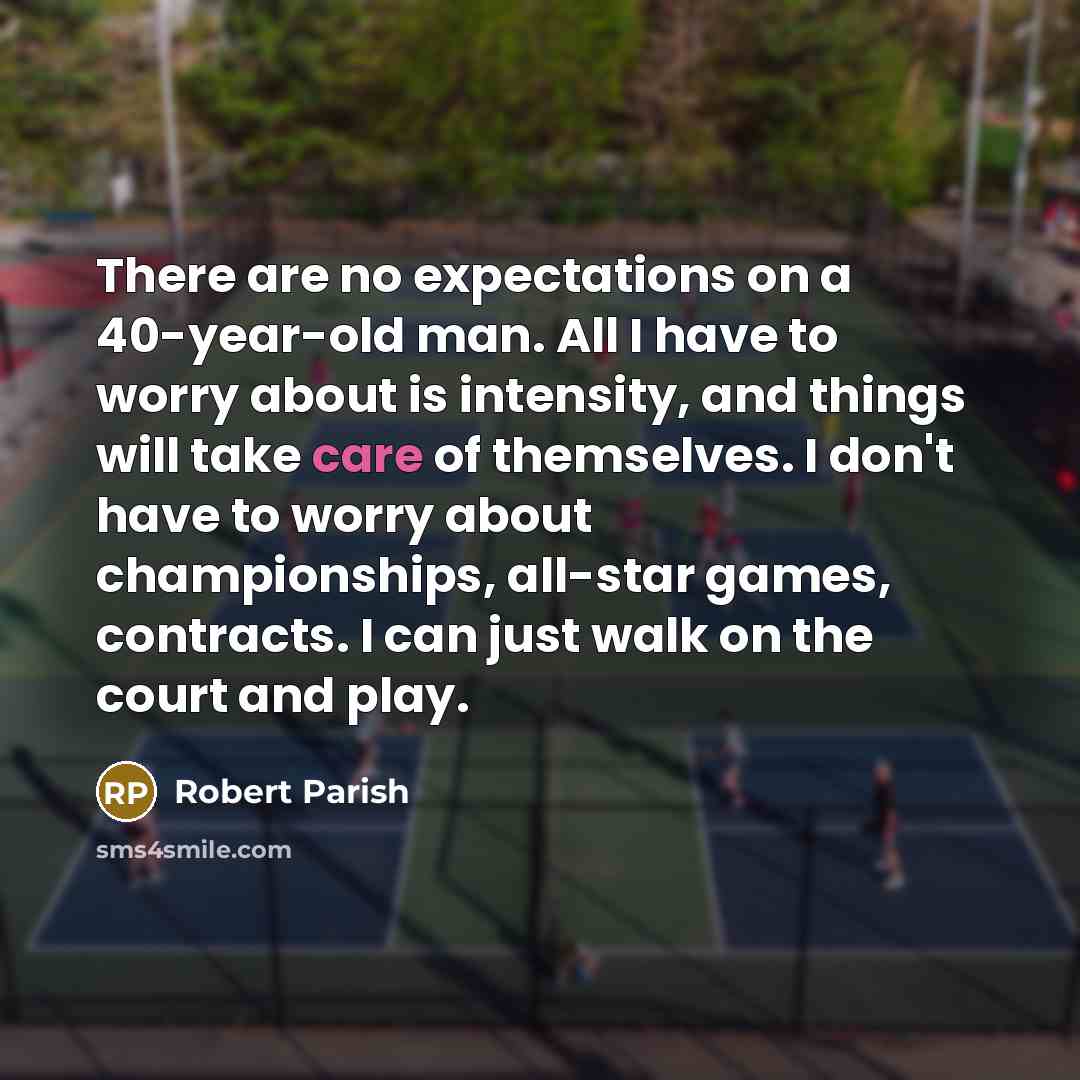 “There are no expectations on a 40-year-old man. All I…” quote by Robert Parish