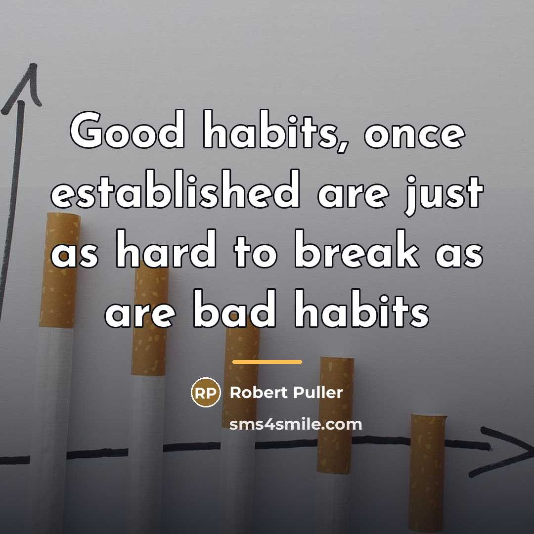 “Good habits, once established are just as hard to break…” quote by Robert Puller