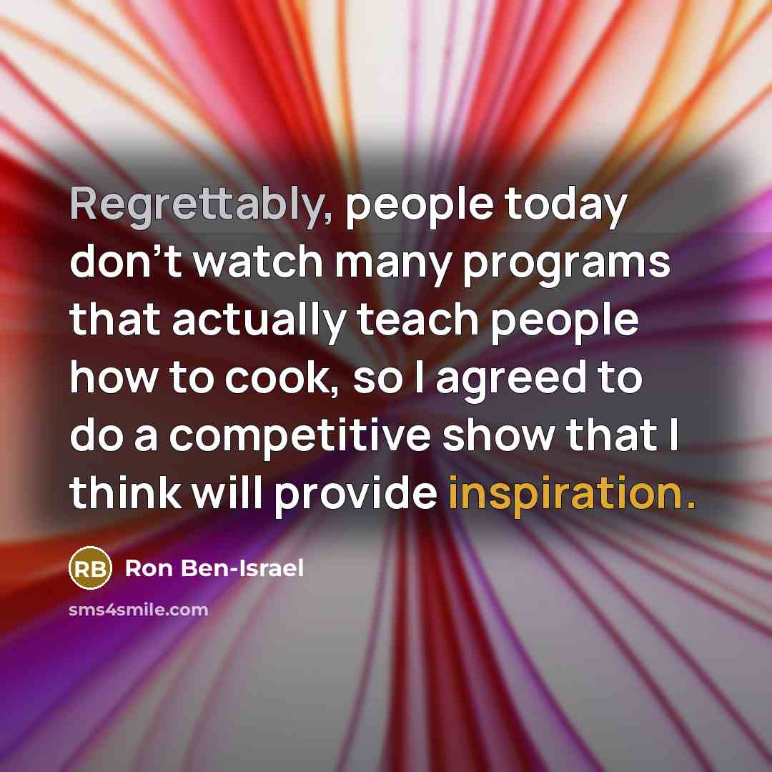 “Regrettably, people today don't watch many programs that actually teach…” quote by Ron Ben-Israel