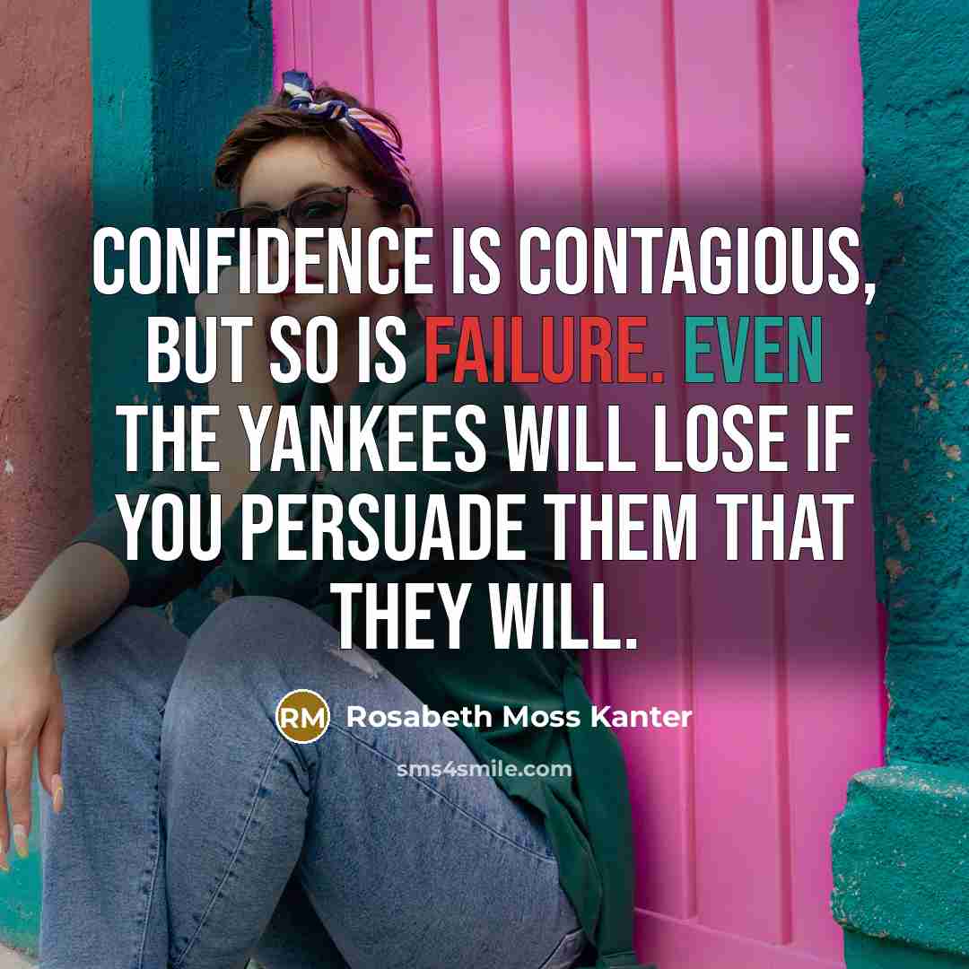 “Confidence is contagious, but so is failure. Even the Yankees…” quote by Rosabeth Moss Kanter