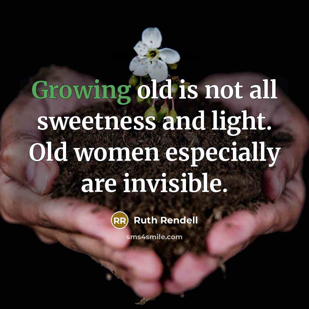 “Growing old is not all sweetness and light. Old women…” quote by Ruth Rendell