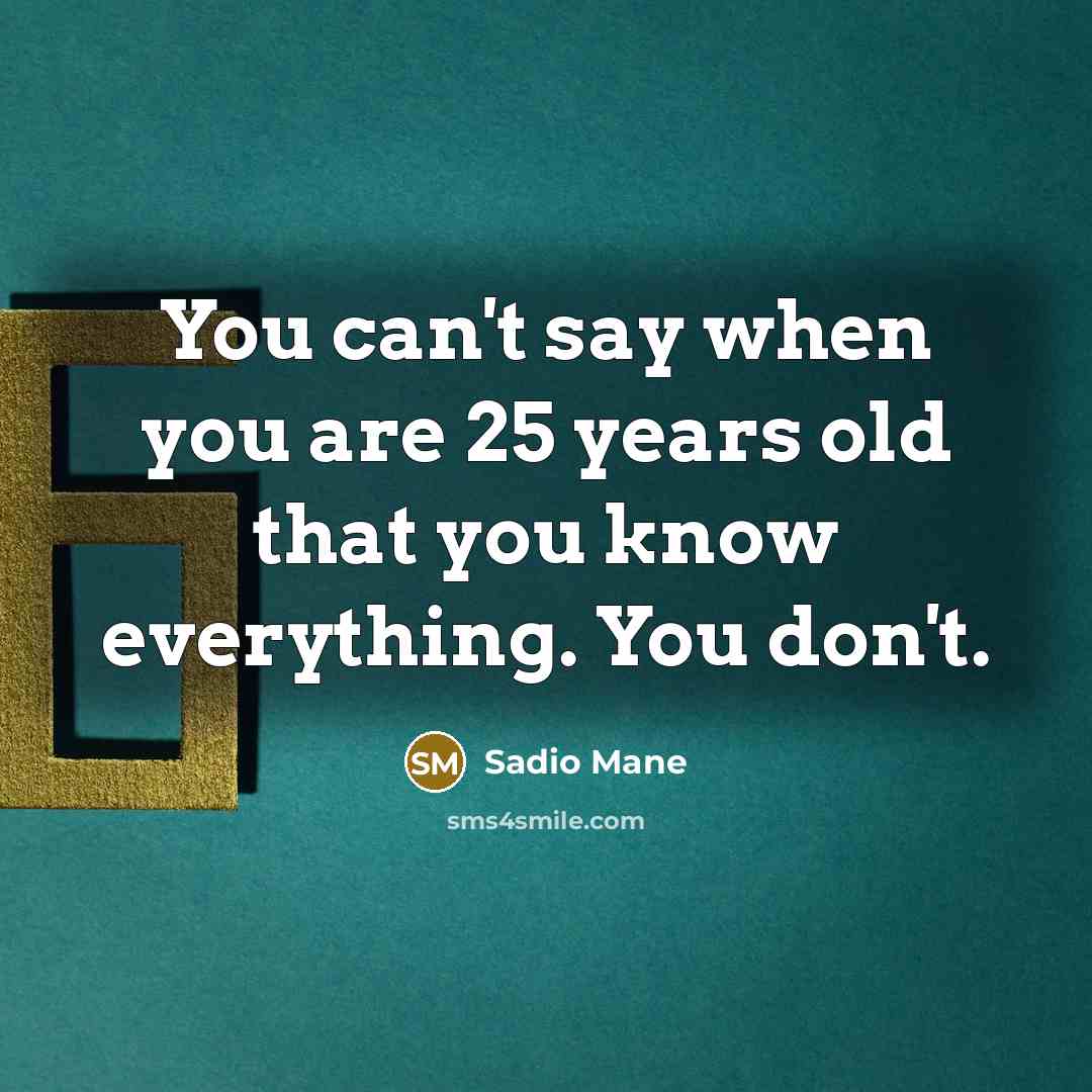 “You can't say when you are 25 years old that…” quote by Sadio Mane