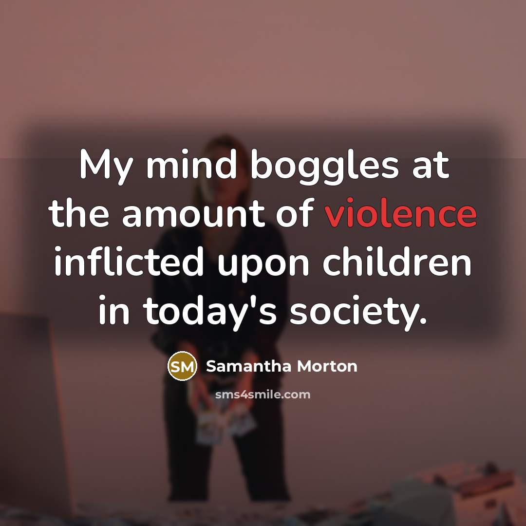 “My mind boggles at the amount of violence inflicted upon…” quote by Samantha Morton