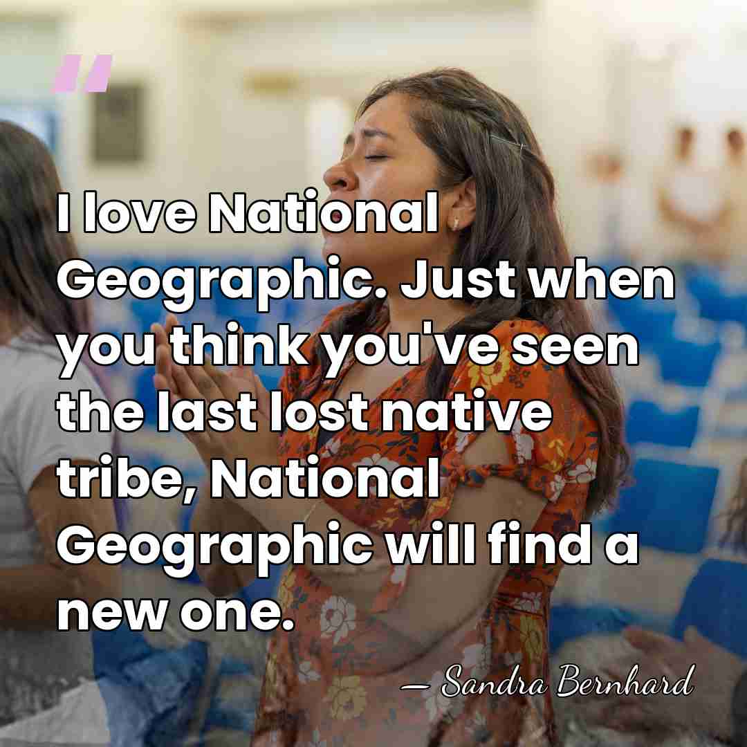 I love National Geographic. Just when you think you've seen the last&hellip; - Sandra Bernhard