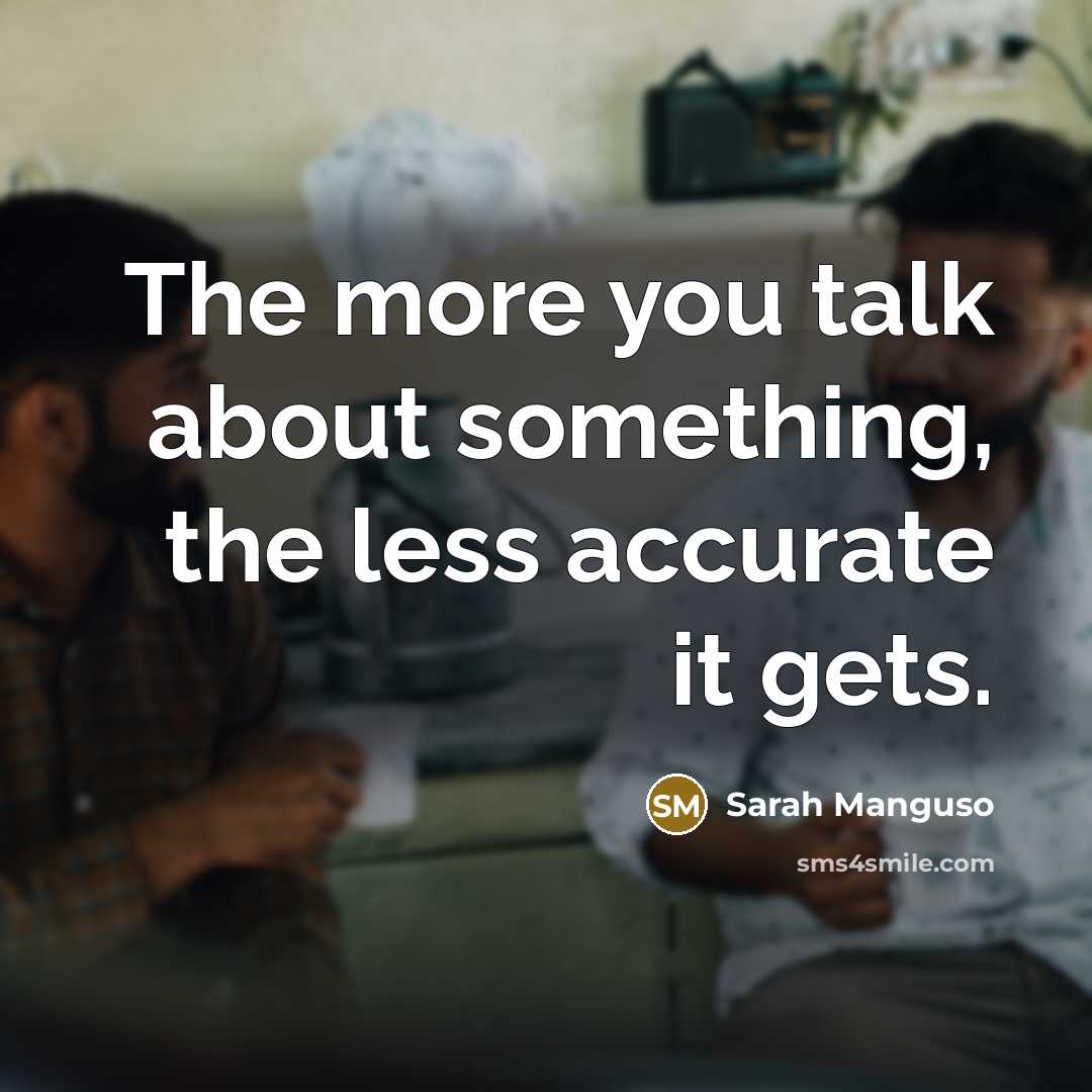 “The more you talk about something, the less accurate it…” quote by Sarah Manguso