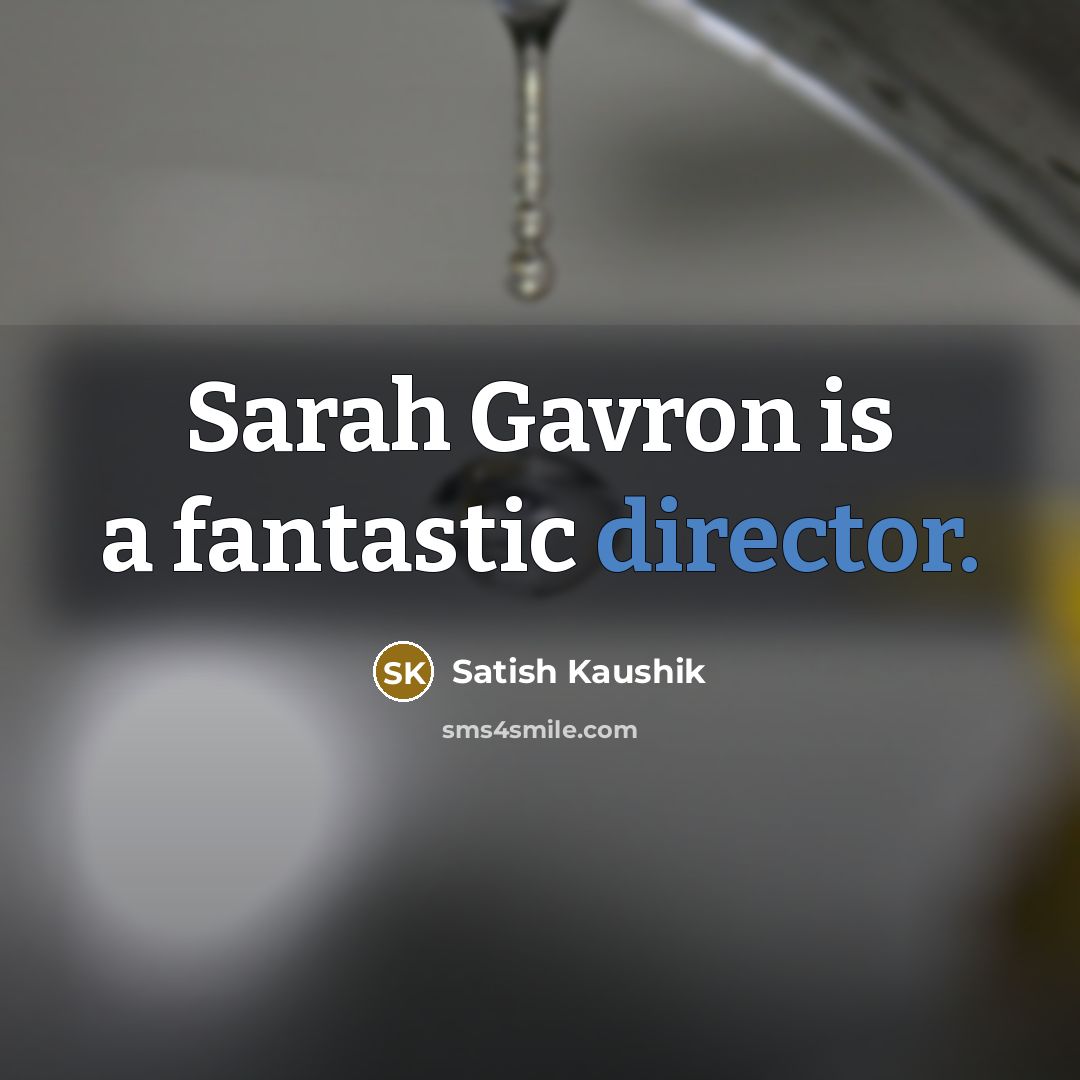 “Sarah Gavron is a fantastic director.…” quote by Satish Kaushik