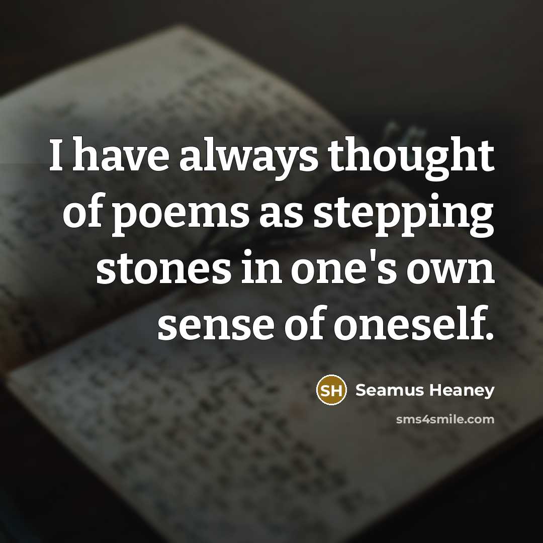 “I have always thought of poems as stepping stones in…” quote by Seamus Heaney