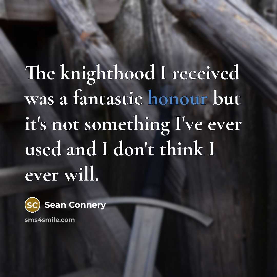 “The knighthood I received was a fantastic honour but it's…” quote by Sean Connery