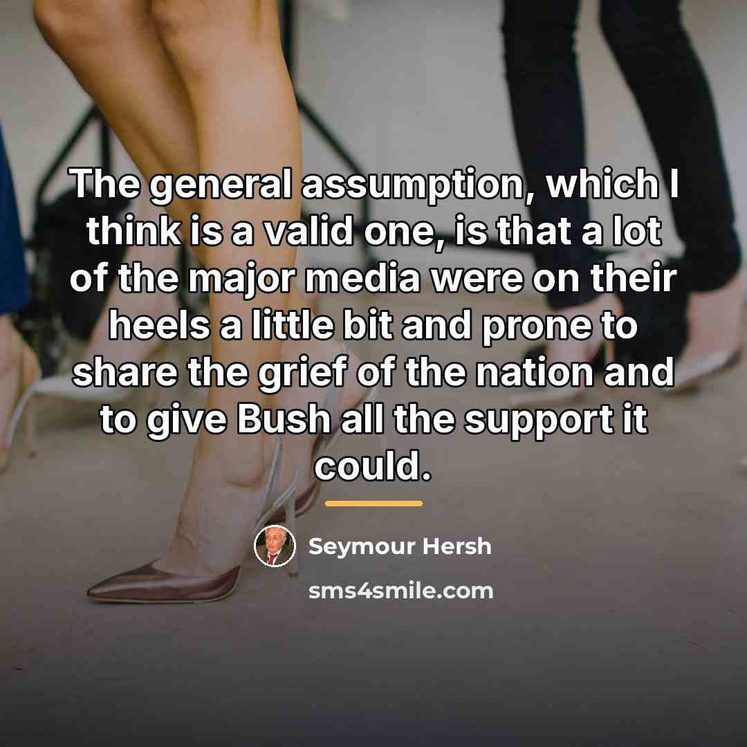 “The general assumption, which I think is a valid one,…” quote by Seymour Hersh