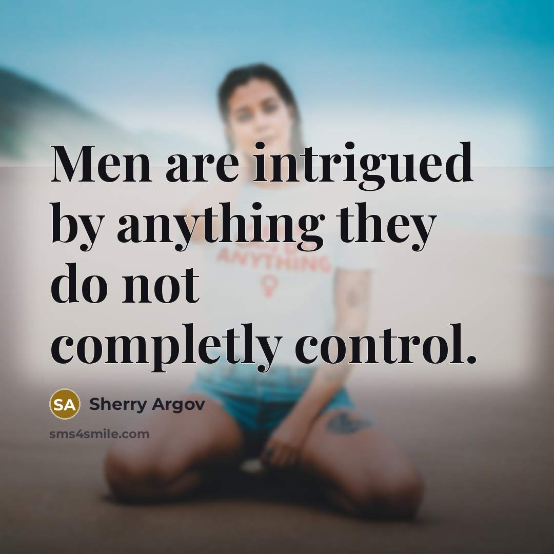 “Men are intrigued by anything they do not completly control.…” quote by Sherry Argov