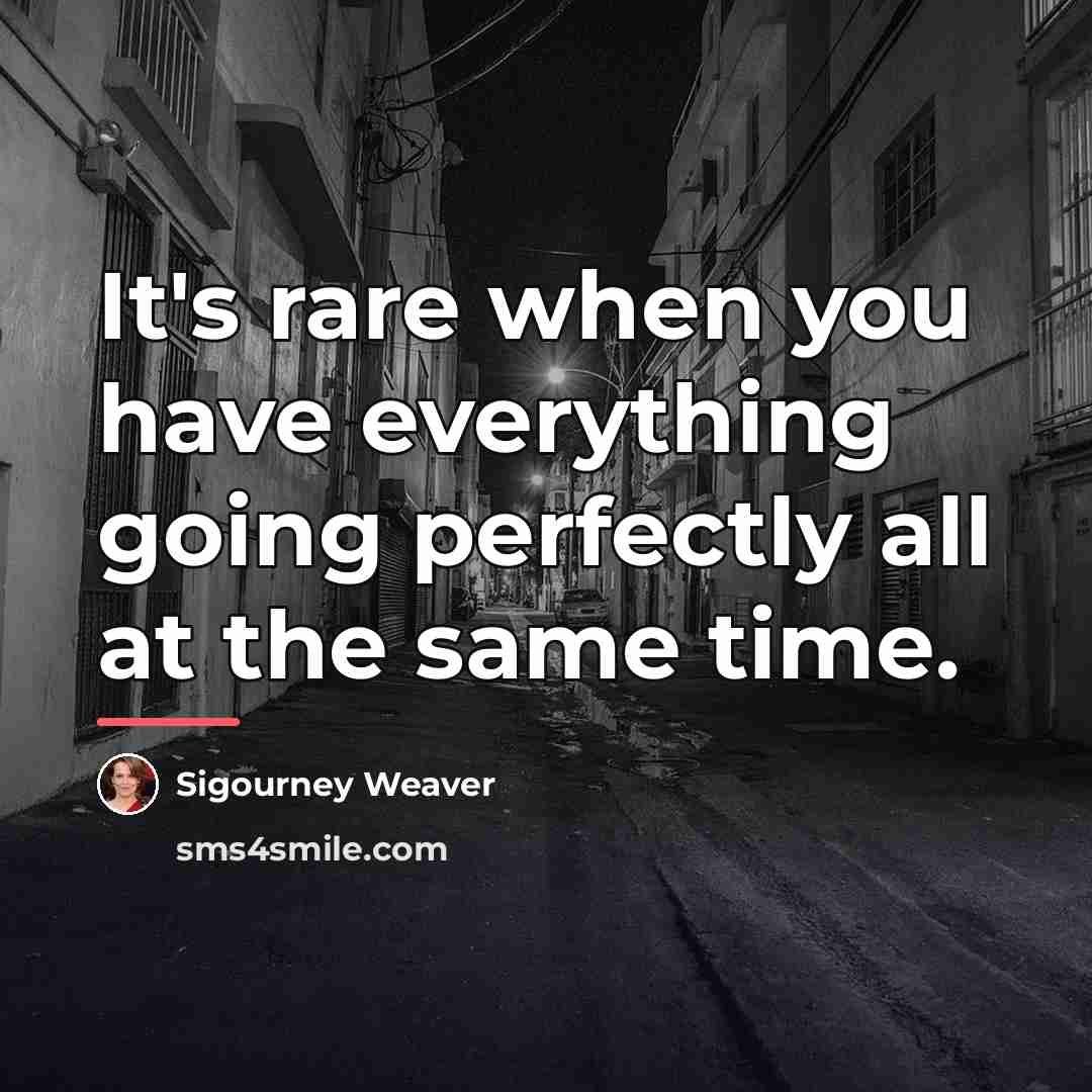 “It's rare when you have everything going perfectly all at…” quote by Sigourney Weaver