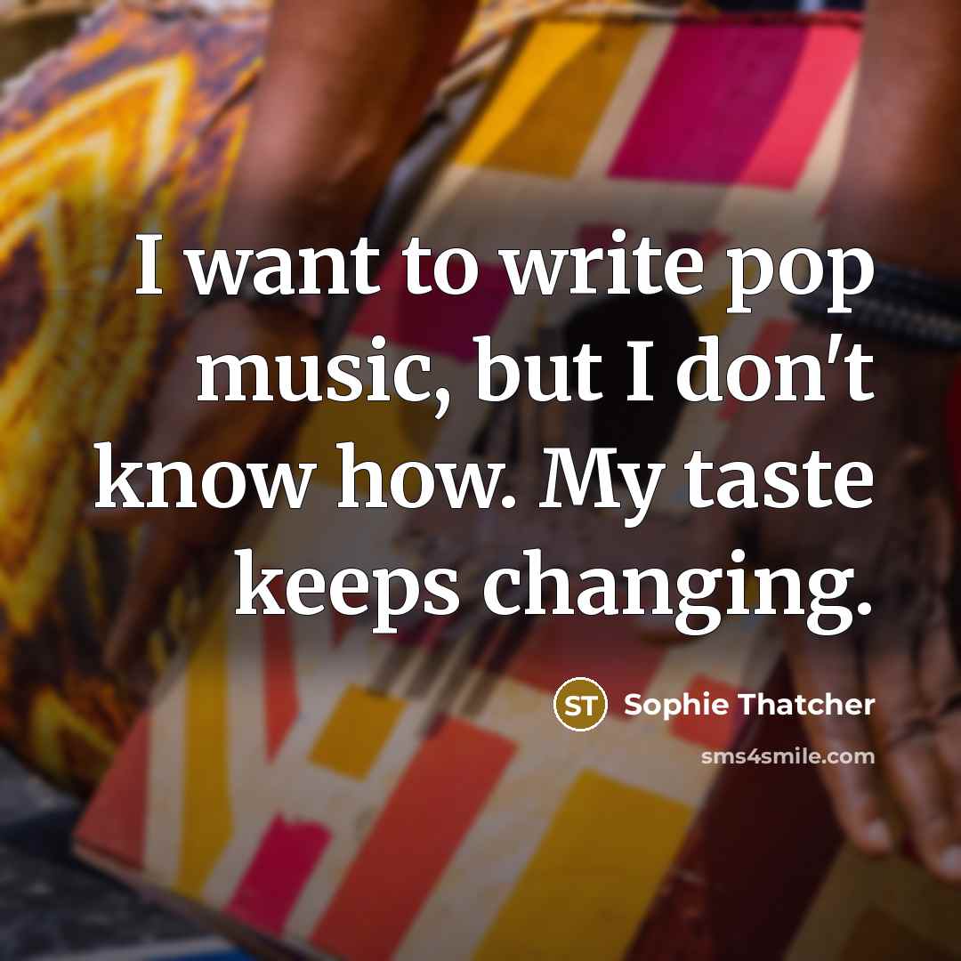 “I want to write pop music, but I don't know…” quote by Sophie Thatcher