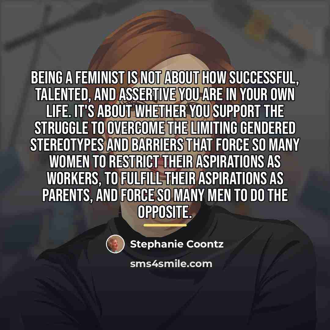 “Being a feminist is not about how successful, talented, and…” quote by Stephanie Coontz
