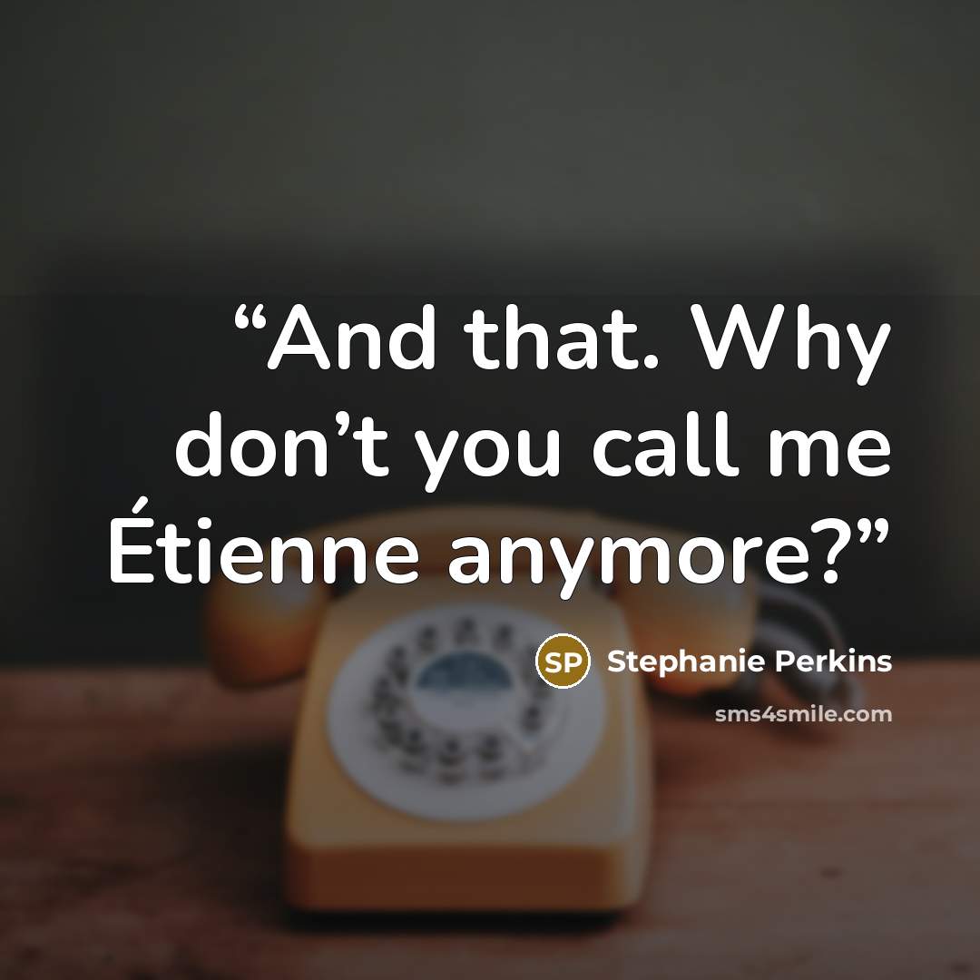 “And that. Why don’t you call me Étienne anymore?” quote by Stephanie Perkins