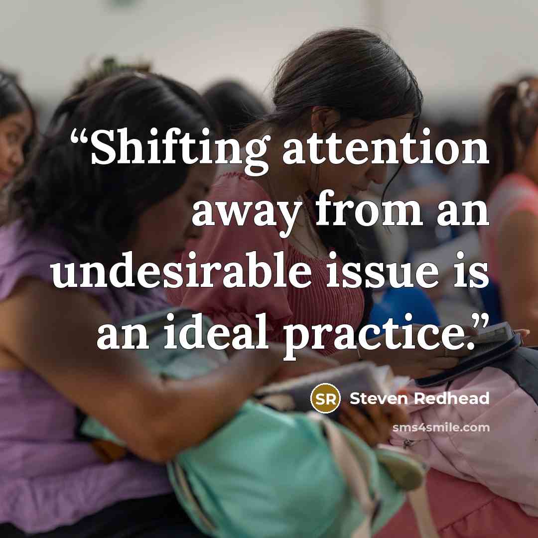 “Shifting attention away from an undesirable issue is an ideal practice.” quote by Steven Redhead