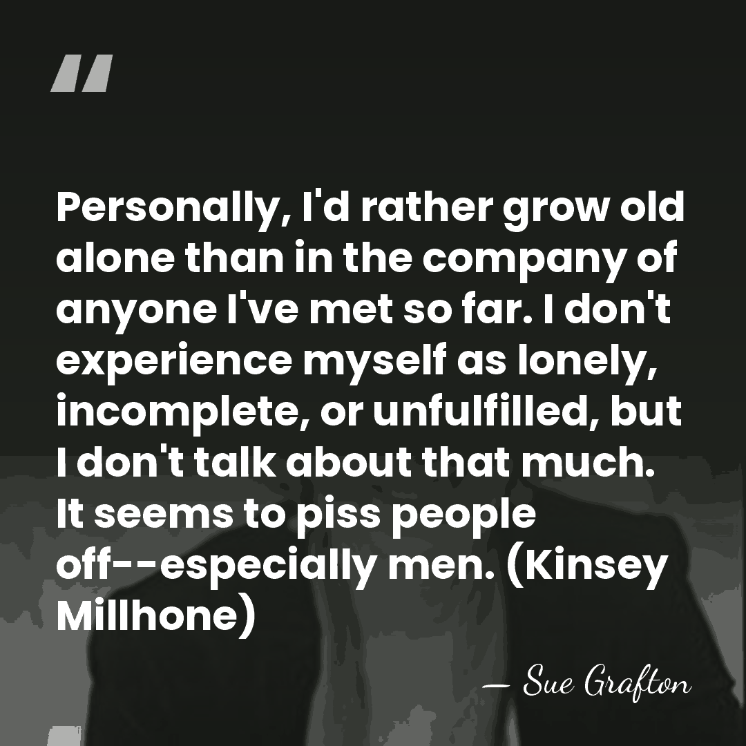 Personally, I'd rather grow old alone than in the company of anyone&hellip; - Sue Grafton