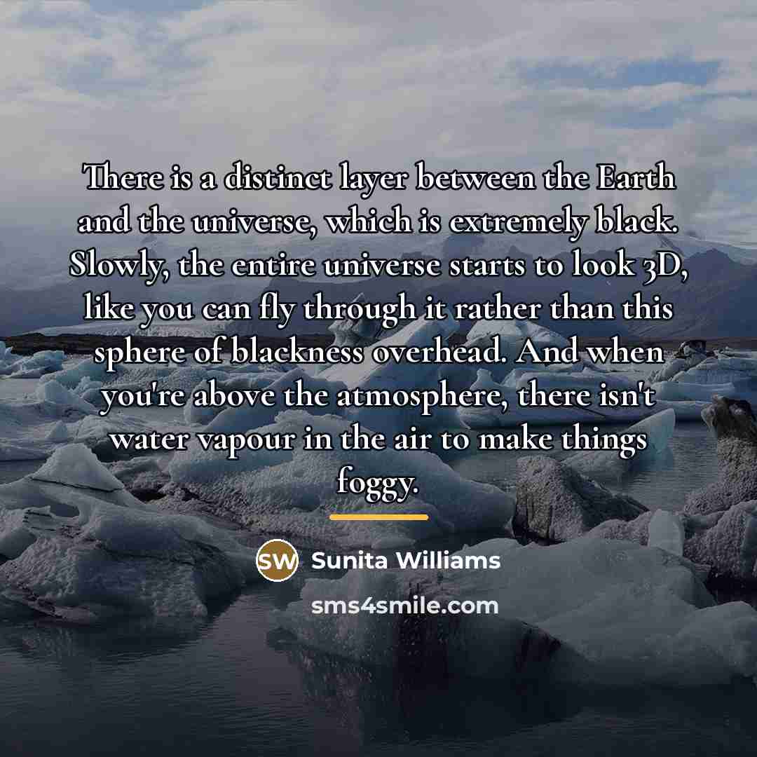 “There is a distinct layer between the Earth and the…” quote by Sunita Williams