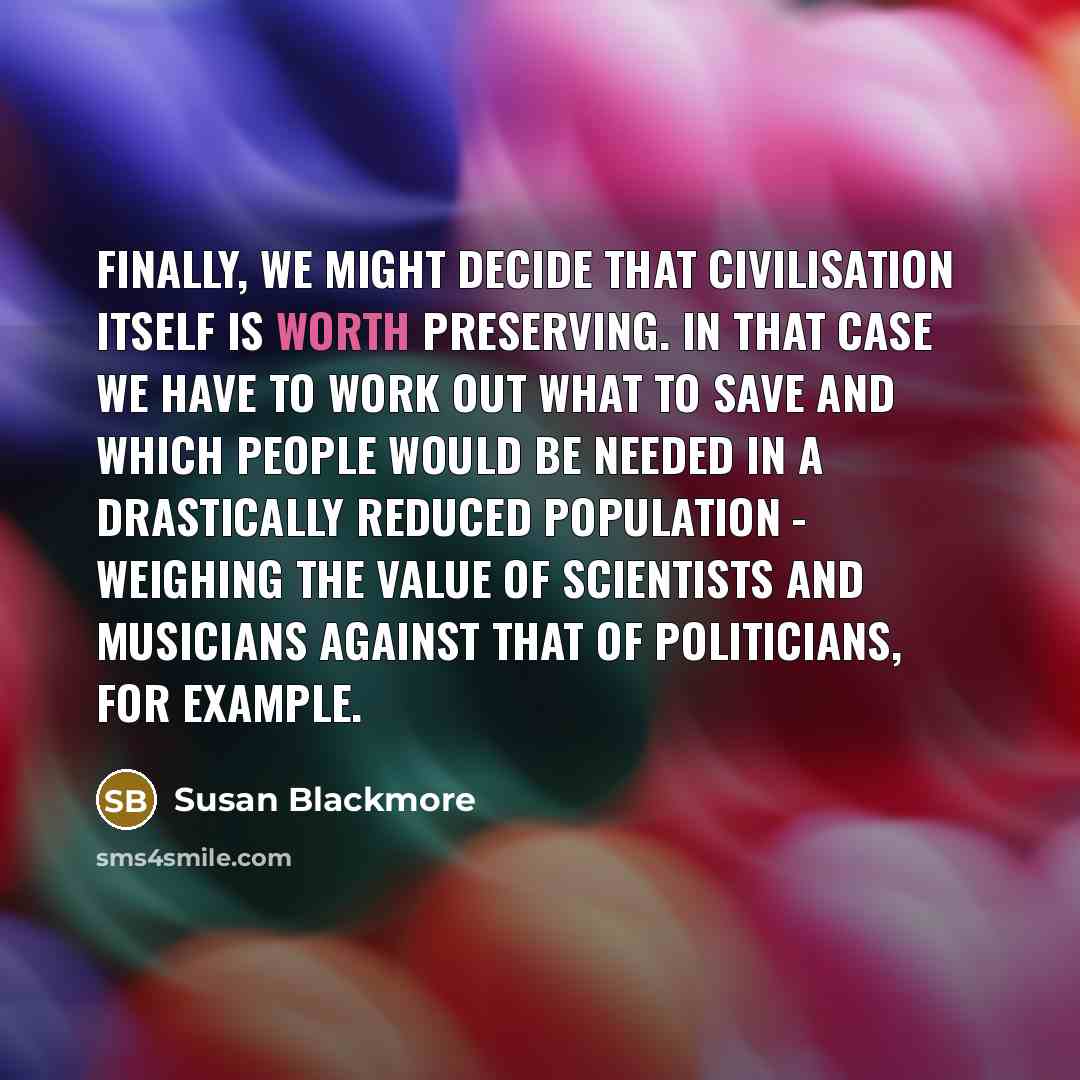 “Finally, we might decide that civilisation itself is worth preserving.…” quote by Susan Blackmore