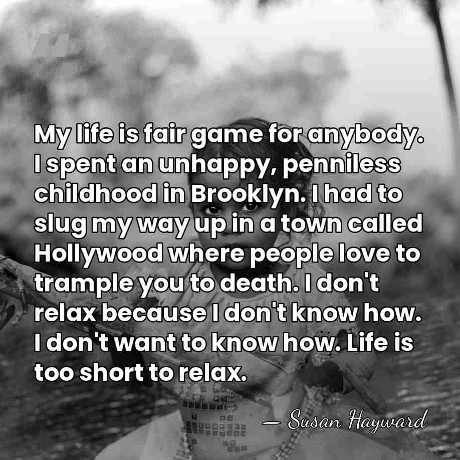 My life is fair game for anybody. I spent an unhappy, penniless&hellip; - Susan Hayward
