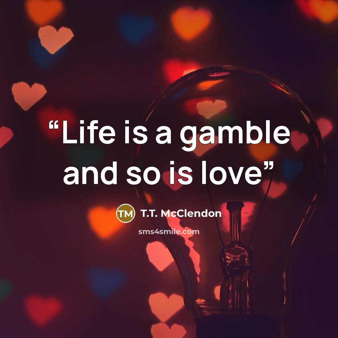 “Life is a gamble and so is love” quote by T.T. McClendon